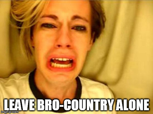 Leave Britney Alone | LEAVE BRO-COUNTRY ALONE | image tagged in leave britney alone | made w/ Imgflip meme maker