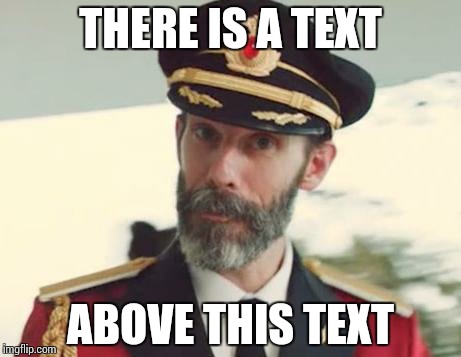 Captain Obvious | THERE IS A TEXT ABOVE THIS TEXT | image tagged in captain obvious | made w/ Imgflip meme maker