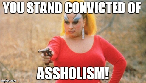 YOU STAND CONVICTED OF ASSHOLISM! | image tagged in divine | made w/ Imgflip meme maker