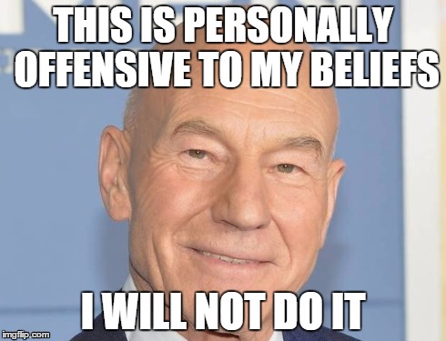 Patrick Stewart | THIS IS PERSONALLY OFFENSIVE TO MY BELIEFS I WILL NOT DO IT | image tagged in patrick stewart | made w/ Imgflip meme maker