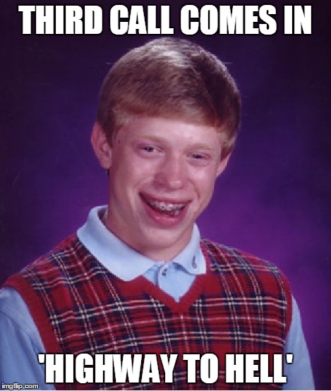 Bad Luck Brian Meme | THIRD CALL COMES IN 'HIGHWAY TO HELL' | image tagged in memes,bad luck brian | made w/ Imgflip meme maker