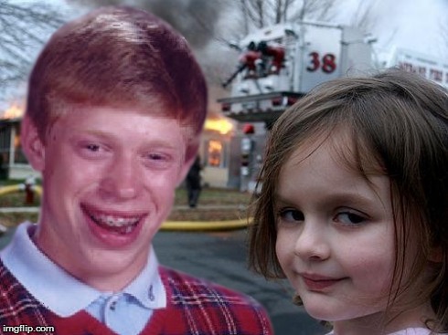 One of those rare moments in life that need no words | image tagged in disaster girl,bad luck brian,memes | made w/ Imgflip meme maker