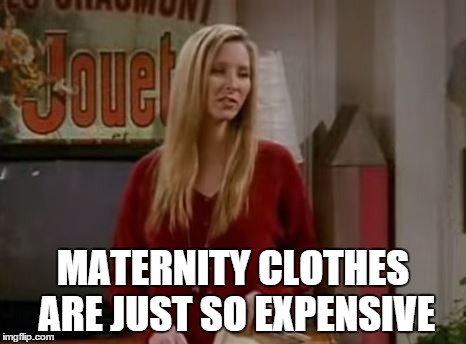 MATERNITY CLOTHES ARE JUST SO EXPENSIVE | made w/ Imgflip meme maker