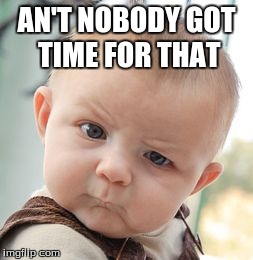 Skeptical Baby | AN'T NOBODY GOT TIME FOR THAT | image tagged in memes,skeptical baby | made w/ Imgflip meme maker