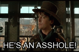 HE'S AN ASSHOLE! | image tagged in gifs | made w/ Imgflip video-to-gif maker