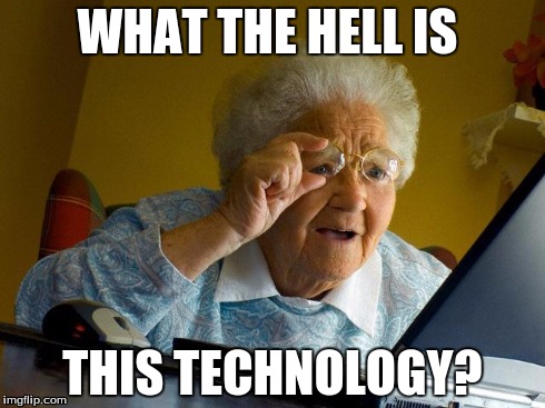 Grandma Finds The Internet | WHAT THE HELL IS THIS TECHNOLOGY? | image tagged in memes,grandma finds the internet | made w/ Imgflip meme maker