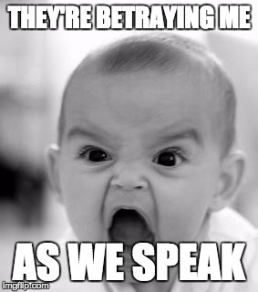 Angry Baby Meme | THEY'RE BETRAYING ME AS WE SPEAK | image tagged in memes,angry baby | made w/ Imgflip meme maker