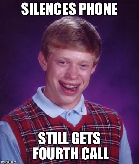 Bad Luck Brian Meme | SILENCES PHONE STILL GETS FOURTH CALL | image tagged in memes,bad luck brian | made w/ Imgflip meme maker