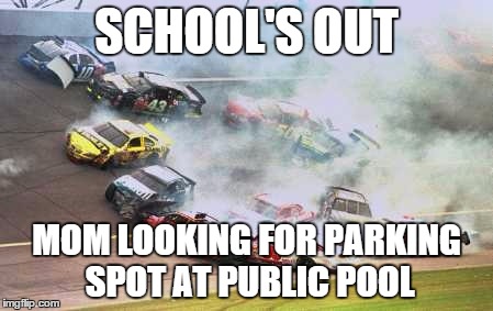 Because Race Car | SCHOOL'S OUT MOM LOOKING FOR PARKING SPOT AT PUBLIC POOL | image tagged in memes,because race car | made w/ Imgflip meme maker