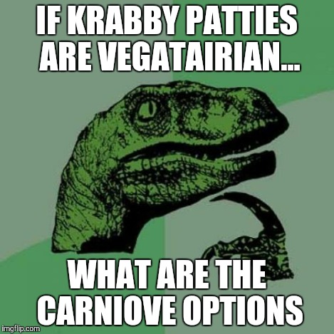 IF KRABBY PATTIES ARE VEGATAIRIAN... WHAT ARE THE CARNIOVE OPTIONS | image tagged in memes,philosoraptor | made w/ Imgflip meme maker