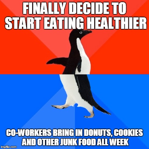 Socially Awesome Awkward Penguin Meme | FINALLY DECIDE TO START EATING HEALTHIER CO-WORKERS BRING IN DONUTS, COOKIES AND OTHER JUNK FOOD ALL WEEK | image tagged in memes,socially awesome awkward penguin,AdviceAnimals | made w/ Imgflip meme maker