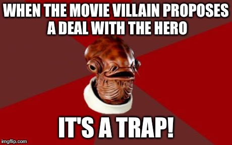 Admiral Ackbar Relationship Expert | WHEN THE MOVIE VILLAIN PROPOSES A DEAL WITH THE HERO IT'S A TRAP! | image tagged in memes,admiral ackbar relationship expert | made w/ Imgflip meme maker