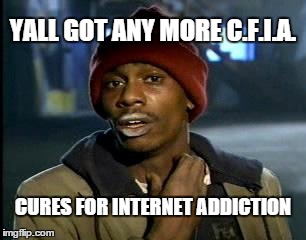 Y'all Got Any More Of That | YALL GOT ANY MORE C.F.I.A. CURES FOR INTERNET ADDICTION | image tagged in memes,yall got any more of | made w/ Imgflip meme maker