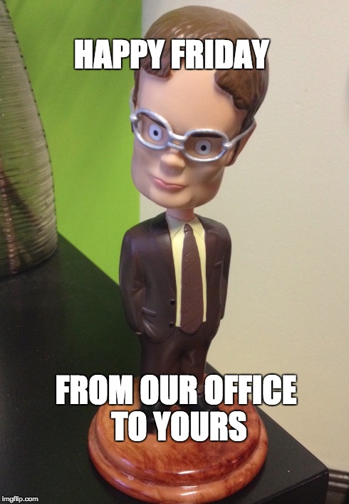 Happy Friday! | HAPPY FRIDAY FROM OUR OFFICE TO YOURS | image tagged in the office | made w/ Imgflip meme maker