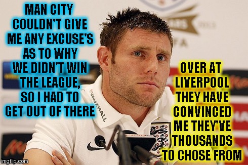 MAN CITY COULDN'T GIVE ME ANY EXCUSE'S AS TO WHY WE DIDN'T WIN THE LEAGUE, SO I HAD TO GET OUT OF THERE OVER AT LIVERPOOL THEY HAVE CONVINCE | image tagged in milner speaks | made w/ Imgflip meme maker
