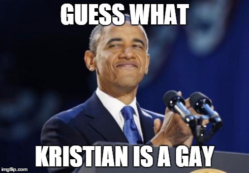 2nd Term Obama | GUESS WHAT KRISTIAN IS A GAY | image tagged in memes,2nd term obama | made w/ Imgflip meme maker
