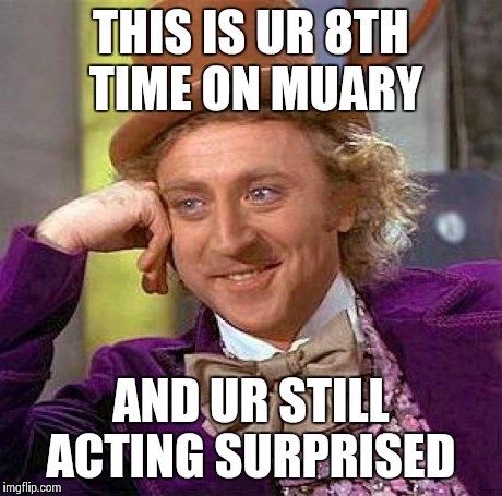 Creepy Condescending Wonka Meme | THIS IS UR 8TH TIME ON MUARY AND UR STILL ACTING SURPRISED | image tagged in memes,creepy condescending wonka | made w/ Imgflip meme maker