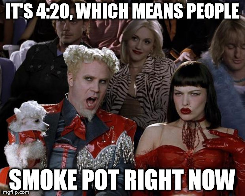 Mugatu So Hot Right Now | IT'S 4:20, WHICH MEANS PEOPLE SMOKE POT RIGHT NOW | image tagged in memes,mugatu so hot right now | made w/ Imgflip meme maker
