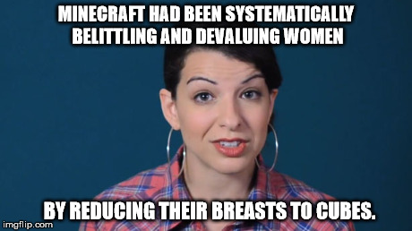 MINECRAFT HAD BEEN SYSTEMATICALLY BELITTLING AND DEVALUING WOMEN BY REDUCING THEIR BREASTS TO CUBES. | image tagged in memes,video games,minecraft,women,feminist | made w/ Imgflip meme maker
