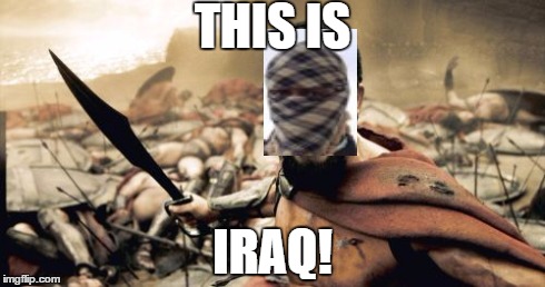 Sparta Leonidas | THIS IS IRAQ! | image tagged in memes,sparta leonidas | made w/ Imgflip meme maker