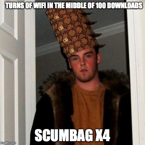 Scumbag Steve | TURNS OF WIFI IN THE MIDDLE OF 100 DOWNLOADS SCUMBAG X4 | image tagged in memes,scumbag steve,scumbag | made w/ Imgflip meme maker
