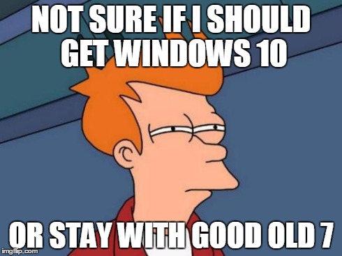 7 is gonna be obsolete eventually, but windows 8 was bad, so I'm apprehensive about 10! | NOT SURE IF I SHOULD GET WINDOWS 10 OR STAY WITH GOOD OLD 7 | image tagged in memes,futurama fry,dilemma,windows | made w/ Imgflip meme maker
