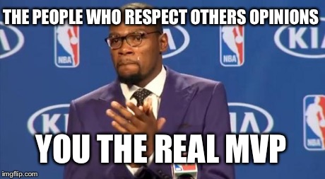 You The Real MVP Meme | THE PEOPLE WHO RESPECT OTHERS OPINIONS YOU THE REAL MVP | image tagged in memes,you the real mvp | made w/ Imgflip meme maker