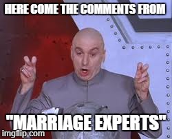 Dr Evil Laser | HERE COME THE COMMENTS FROM "MARRIAGE EXPERTS" | image tagged in memes,dr evil laser | made w/ Imgflip meme maker