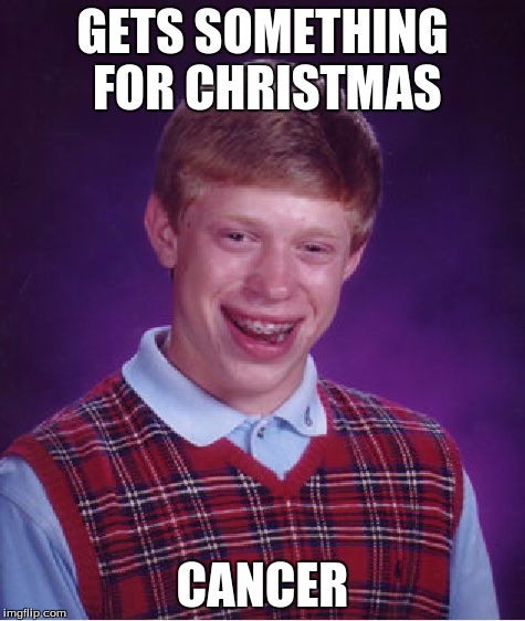 Bad Luck Brian | GETS SOMETHING FOR CHRISTMAS CANCER | image tagged in memes,bad luck brian | made w/ Imgflip meme maker