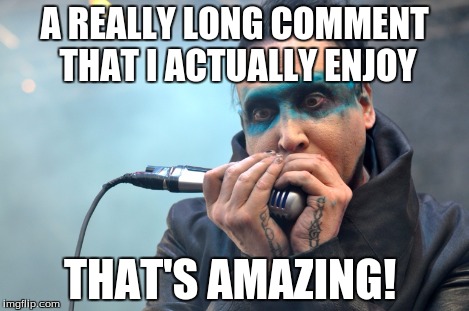 A REALLY LONG COMMENT THAT I ACTUALLY ENJOY THAT'S AMAZING! | made w/ Imgflip meme maker