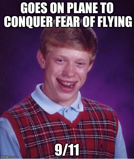 Bad Luck Brian | GOES ON PLANE TO CONQUER FEAR OF FLYING 9/11 | image tagged in memes,bad luck brian | made w/ Imgflip meme maker