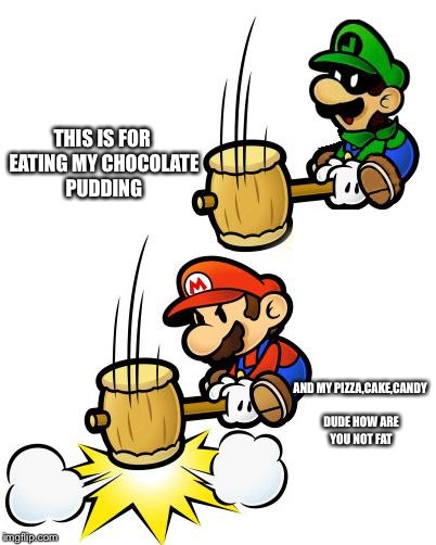 Luigi Smashes Mario | THIS IS FOR EATING MY CHOCOLATE PUDDING AND MY PIZZA,CAKE,CANDY DUDE HOW ARE YOU NOT FAT | image tagged in luigi smashes mario | made w/ Imgflip meme maker