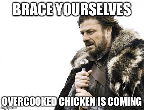 Brace Yourselves X is Coming | BRACE YOURSELVES OVERCOOKED CHICKEN IS COMING | image tagged in memes,brace yourselves x is coming | made w/ Imgflip meme maker