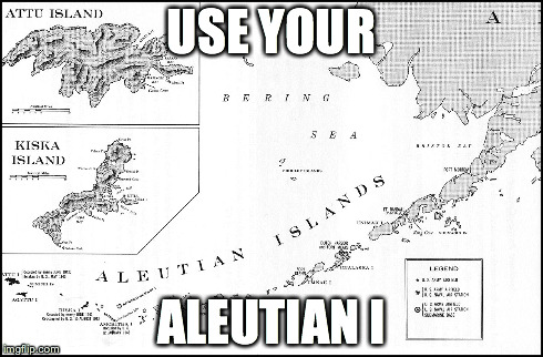 USE YOUR ALEUTIAN I | made w/ Imgflip meme maker