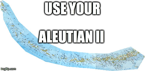 USE YOUR ALEUTIAN II | made w/ Imgflip meme maker