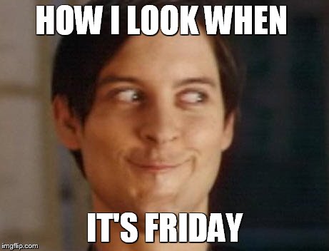 Spiderman Peter Parker | HOW I LOOK WHEN IT'S FRIDAY | image tagged in memes,spiderman peter parker | made w/ Imgflip meme maker