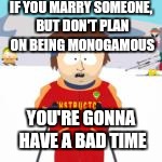IF YOU MARRY SOMEONE, BUT DON'T PLAN ON BEING MONOGAMOUS YOU'RE GONNA HAVE A BAD TIME | made w/ Imgflip meme maker