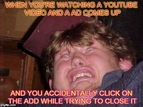 WTF | WHEN YOU'RE WATCHING A YOUTUBE VIDEO AND A AD COMES UP AND YOU ACCIDENTALLY CLICK ON THE ADD WHILE TRYING TO CLOSE IT | image tagged in memes,wtf | made w/ Imgflip meme maker