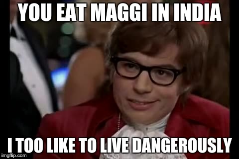 I Too Like To Live Dangerously Meme | YOU EAT MAGGI IN INDIA I TOO LIKE TO LIVE DANGEROUSLY | image tagged in memes,i too like to live dangerously | made w/ Imgflip meme maker