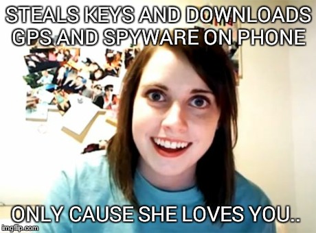 Overly Attached Girlfriend | STEALS KEYS AND DOWNLOADS GPS AND SPYWARE ON PHONE ONLY CAUSE SHE LOVES YOU.. | image tagged in memes,overly attached girlfriend | made w/ Imgflip meme maker