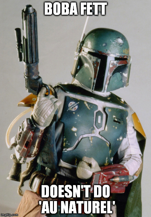 BOBA FETT DOESN'T DO 'AU NATUREL' | made w/ Imgflip meme maker