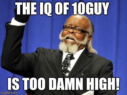 Too Damn High Meme | THE IQ OF 10GUY IS TOO DAMN HIGH! | image tagged in memes,too damn high | made w/ Imgflip meme maker