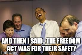 AND THEN I SAID.. THE FREEDOM ACT WAS FOR THEIR SAFETY | image tagged in obama | made w/ Imgflip meme maker