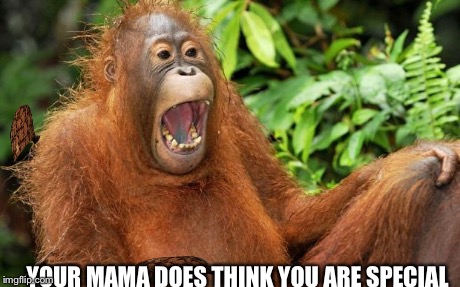 Laughing Animal | YOUR MAMA DOES THINK YOU ARE SPECIAL | image tagged in laughing animal,scumbag | made w/ Imgflip meme maker