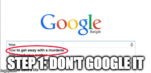 Thats aint nah how ya do it nigga | STEP 1: DON'T GOOGLE IT | image tagged in google,murder,stupid | made w/ Imgflip meme maker
