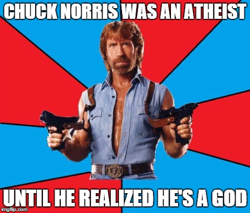 Chuck Norris With Guns Meme | CHUCK NORRIS WAS AN ATHEIST UNTIL HE REALIZED HE'S A GOD | image tagged in chuck norris | made w/ Imgflip meme maker