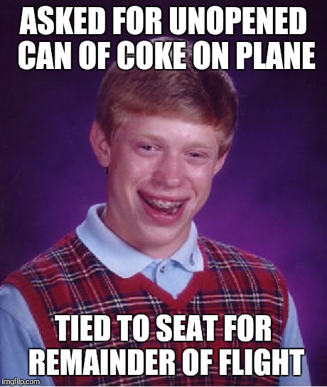 Bad Luck Brian Meme | ASKED FOR UNOPENED CAN OF COKE ON PLANE TIED TO SEAT FOR REMAINDER OF FLIGHT | image tagged in memes,bad luck brian | made w/ Imgflip meme maker