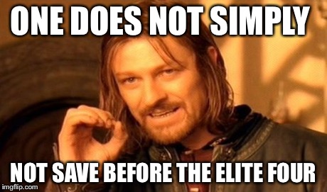 One Does Not Simply Meme | ONE DOES NOT SIMPLY NOT SAVE BEFORE THE ELITE FOUR | image tagged in memes,one does not simply | made w/ Imgflip meme maker
