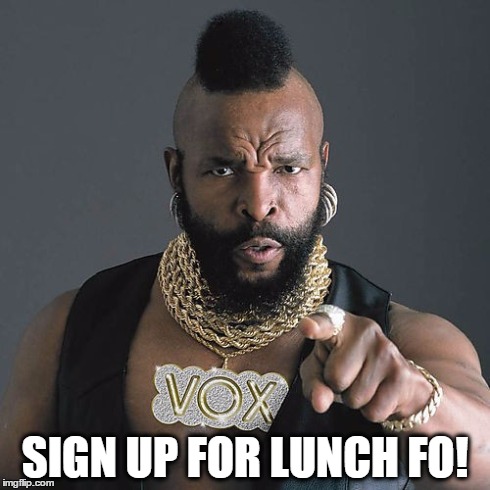 Mr T Pity The Fool Meme | SIGN UP FOR LUNCH FO! | image tagged in memes,mr t pity the fool | made w/ Imgflip meme maker