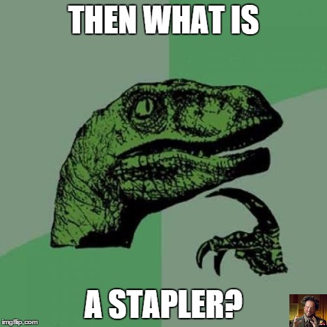 Philosoraptor Meme | THEN WHAT IS A STAPLER? | image tagged in memes,philosoraptor | made w/ Imgflip meme maker